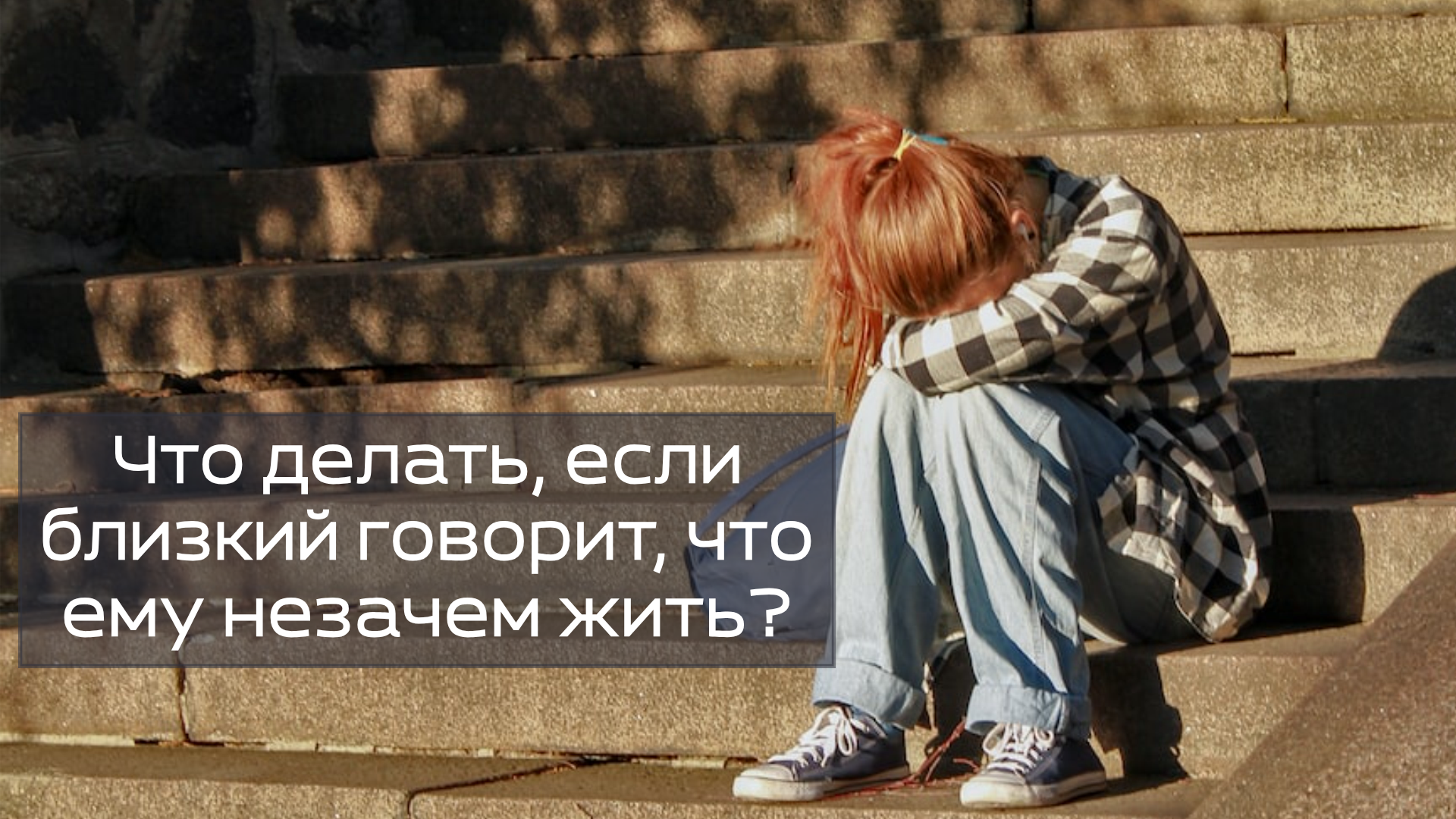Что делать, если близкий говорит, что ему незачем жить?