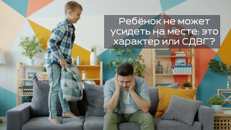Ребёнок не может усидеть на месте: это характер или СДВГ?