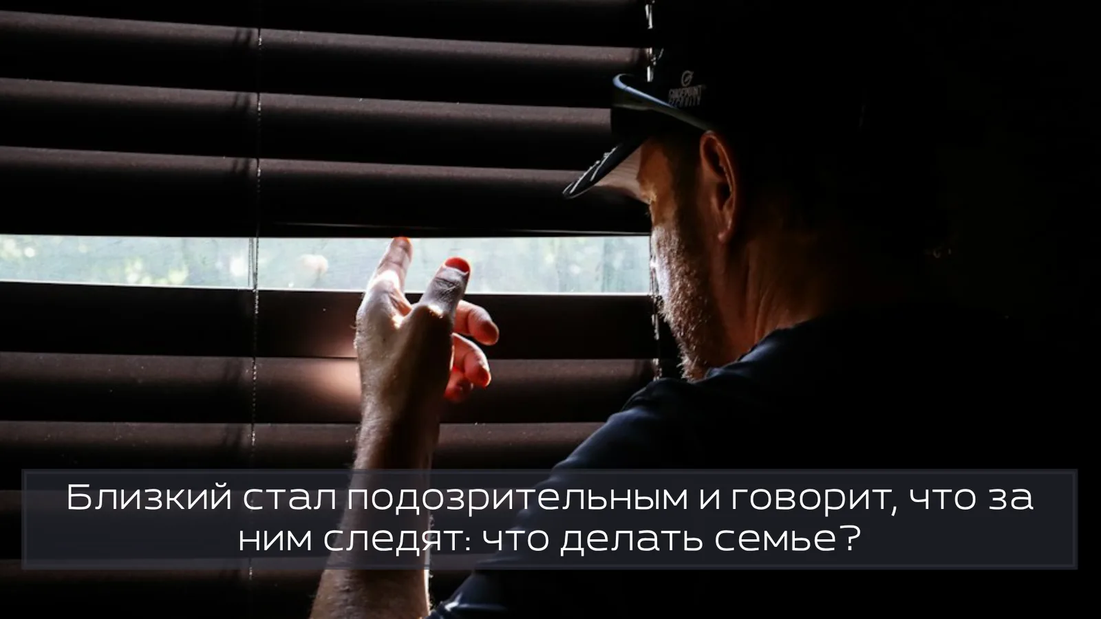 Близкий стал подозрительным и говорит, что за ним следят: что делать семье?